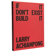 Larry Achiampong: If It Don't Exist, Build It